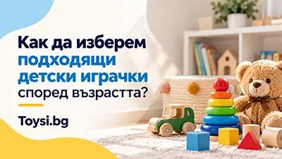 Как да изберем подходящи детски играчки според възрастта?